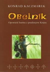 Obelnik. Opowieść bartna z pradziejów Krajny - Konrad Kaczmarek