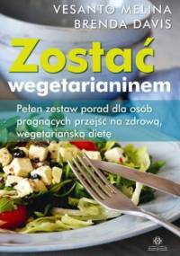 Zostać wegetarianinem. Pełen zestaw porad dla osób pragnących przejść na zdrową, wegetariańską dietę - Brenda Davis, Melina Vesanto