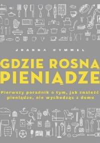Gdzie rosną pieniądze. Pierwszy poradnik o tym, jak znaleźć pieniądze, nie wychodząc z domu - Joanna Dymmel