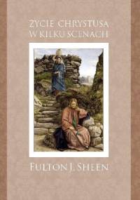 Życie Chrystusa w kilku scenach - Fulton John Sheen