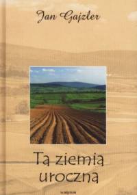 Ta ziemia uroczna - Jan Gajzler