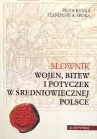 Słownik wojen, bitew i potyczek w średniowiecznej Polsce - Piotr Bunar, Stanisław A. Sroka