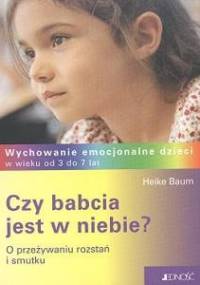 Czy babcia jest w niebie? O przeżywaniu rozstań i smutku - Heike Baum
