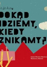 Dokąd idziemy, kiedy znikamy? - Madalena Matoso, Isabel Minhos Martins