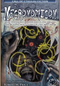 The Necronomicon: Selected Stories and Essays Concerning the Blasphemous Tome of the Mad Arab - Robert Mcnair Price