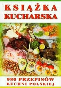 Książka kucharska. 980 przepisów kuchni polskiej - Stanisława Podgórska