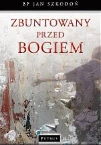 Zbuntowany przed Bogiem - bp Jan Szkodoń