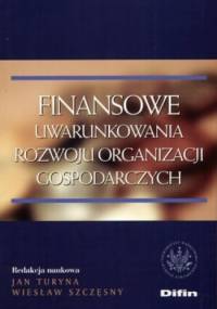 Finansowe uwarunkowania rozwoju organizacji gospodarczych - Jan Turyna, Wiesław Szczesny