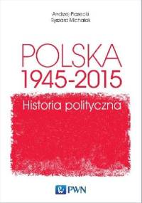 Polska 1945-2015. Historia polityczna - Andrzej Konrad Piasecki, Ryszard Michalak