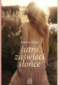 Jutro zaświeci słońce - Joanna Sykat