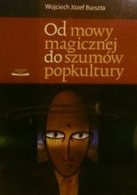 Od mowy magicznej do szumów popkultury - Wojciech Józef Burszta