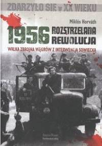 1956 - Rozstrzelana rewolucja. Walka zbrojna Węgrów z interwencją sowiecką - Miklos Horvath