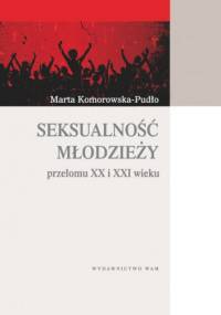 Seksualność młodzieży przełomu XX i XXI wieku - Marta Komorowska-Pudło
