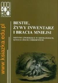 Bestie, żywy inwentarz i bracia mniejsi. Motywy zwierzęce w mitologiach, sztuce i życiu codziennym