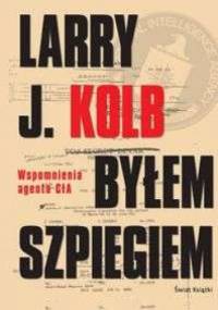 Byłem szpiegiem - Larry J. Kolb