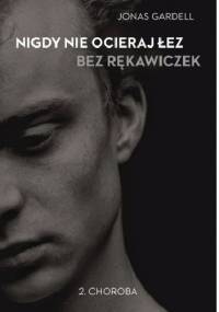 Nigdy nie ocieraj łez bez rękawiczek. Choroba - Jonas Gardell