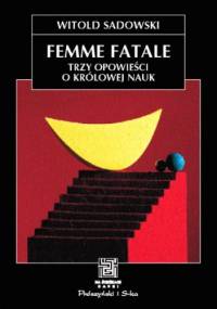Femme fatale. Trzy opowieści o królowej nauk - Witold Sadowski
