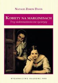 Kobiety na marginesach. Trzy siedemnastowieczne życiorysy - Natalie Zemon Davis