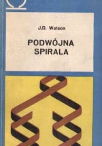 Podwójna spirala. Relacja naoczna o wykryciu struktury DNA - James Dewey Watson