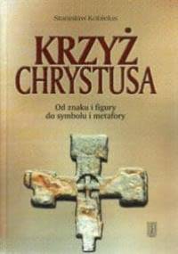 Krzyż Chrystusa: Od znaku do symbolu, od figury do metafory - Stanisław Kobielus