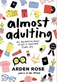 Almost Adulting: All You Need to Know to Get It Together (Sort Of) - Arden Rose
