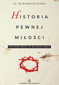 Historia pewnej miłości. Duchowa droga do własnego serca - ks. Sławomir Jeziorski
