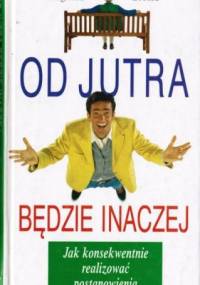 Od jutra będzie inaczej.Jak konsekwentnie realizować postanowienia. - Siegfried Grosse