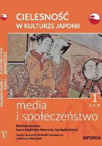 Cielesność w kulturze Japonii. Media i społeczeństwo. Tom 1 - Iwona Kordzińska-Nawrocka, Agnieszka Kozyra
