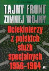 Tajny front zimnej wojny. Uciekinierzy z polskich służb specjalnych 1956-1964 - Leszek Pawlikowicz