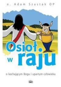Osioł w raju. O kochającym Bogu i upartym człowieku - Adam Szustak OP