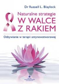 Naturalne strategie w walce z rakiem. Odżywianie w terapii antynowotworowej - Russell L. Blaylock