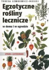 Egzotyczne rośliny lecznicze w domu i w ogrodzie - Teresa Lewkowicz-Mosiej