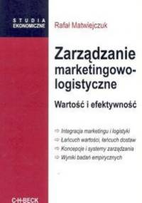 Zarządzanie marketingowo-logistyczne. Wartość i efektywność - Rafał Matwiejczuk
