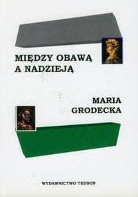 Między obawą a nadzieją - Maria Grodecka