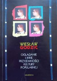 Oglądanie i inne przyjemności kultury popularnej - Wiesław Godzic