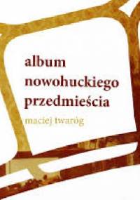 Album nowohuckiego przedmieścia - Maciej Twaróg