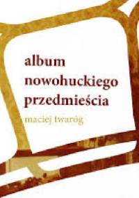 Album nowohuckiego przedmieścia - Maciej Twaróg