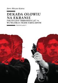Dekada ołowiu na ekranie. Polityczny terroryzm lat 70. we włoskim filmie fabularnym. - Anna Miller-Klejsa