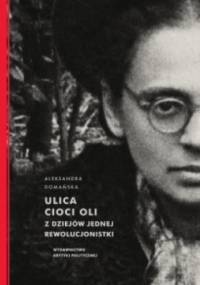 Ulica cioci Oli. Z dziejów jednej rewolucjonistki - Aleksandra Domańska