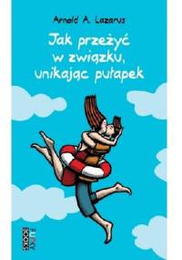 Jak przeżyć w związku unikając pułapek - Arnold A. Lazarus