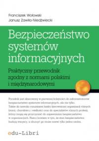 Bezpieczeństwo systemów informacyjnych. Praktyczny przewodnik zgodny z normami polskimi i międzynarodowymi - Janusz Zawiła-Niedźwiecki, Wołowski Franciszek