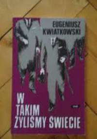 W takim żyliśmy świecie - Eugeniusz Kwiatkowski