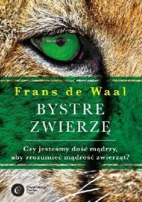 Bystre zwierzę. Czy jesteśmy dość mądrzy, aby zrozumieć mądrość zwierząt? - Frans de Waal