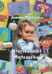 Wierszobajki Mateuszka. Wiersze logopedyczne i ortograficzne - Joanna Myślińska