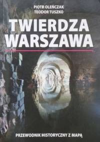Twierdza Warszawa. Przewodnik historyczny - Piotr Oleńczak, Teodor Tuszko