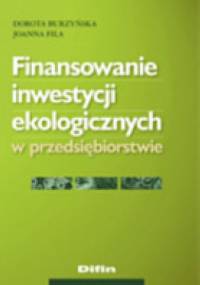 Finansowanie inwestycji ekologicznych w przedsiębiorstwie - Dorota Burzyńska, Joanna Fila