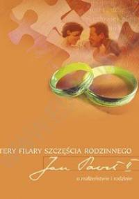 Cztery filary szczęścia rodzinnego. Jan Paweł II o małżeństwie i rodzinie - Jan Paweł II