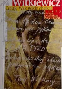 Całuję was gdzie chcecie. Listy do Leona i Władysławy Reynelów - Stanisław Ignacy Witkiewicz