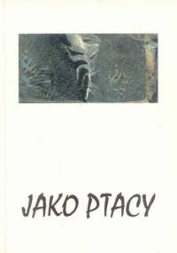 Jako ptacy : chleb nadziei - Jacek Lubart-Krzysica