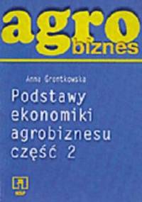 Agrobiznes. Podstawy ekonomiki agrobiznesu. Część 2 - Anna Grontkowska